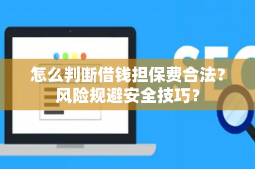 怎么判断借钱担保费合法？风险规避安全技巧？