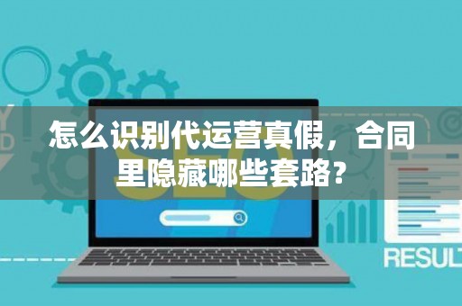 怎么识别代运营真假，合同里隐藏哪些套路？