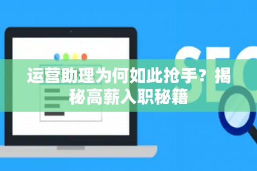 运营助理为何如此抢手？揭秘高薪入职秘籍