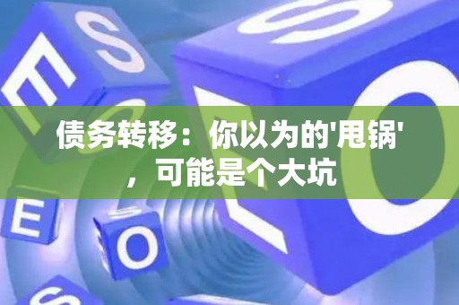 债务转移：你以为的'甩锅'，可能是个大坑